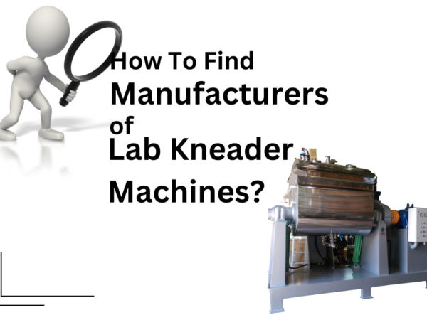 Guide to Choosing the Best Lab Kneader Machine Manufacturer: A Comprehensive Approach Online and Offline