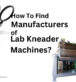 Choosing the Right Manufacturer for Lab Kneader Machines: A Comprehensive Guide