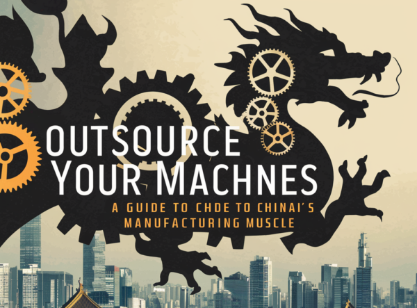 Outsource Your Machines: A Guide to China's Manufacturing Muscle